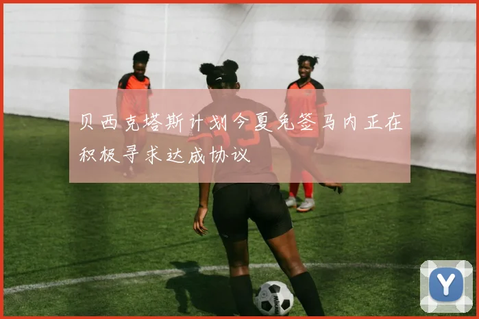 贝西克塔斯计划今夏免签马内正在积极寻求达成协议
